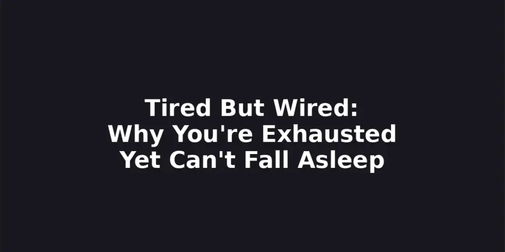 tired but wired exhausted yet cant fall asleep